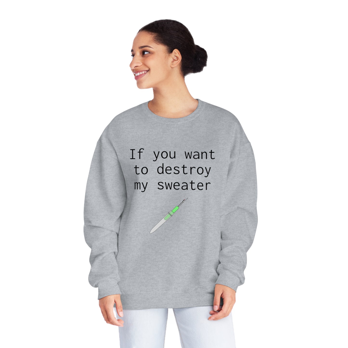 If you want to destroy my sweater - Unisex NuBlend® Crewneck Sweatshirt