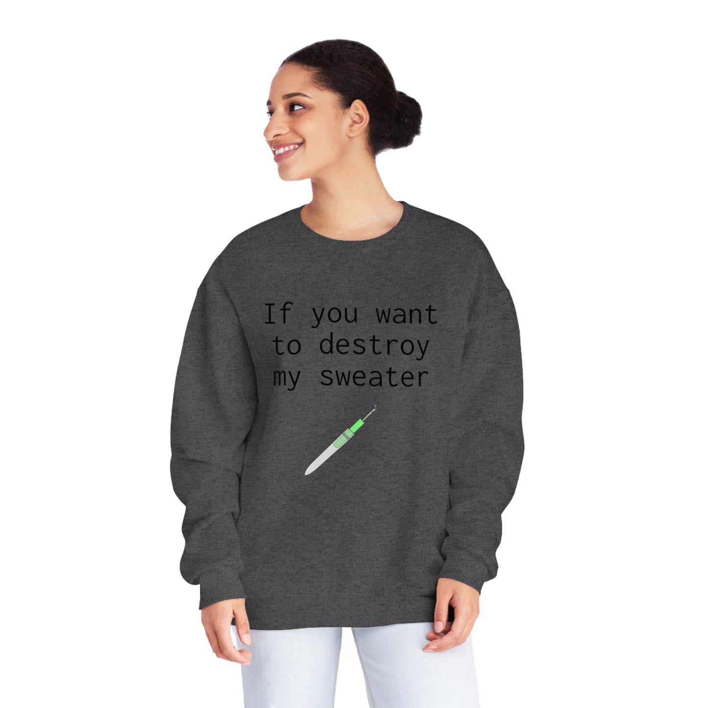 If you want to destroy my sweater - Unisex NuBlend® Crewneck Sweatshirt