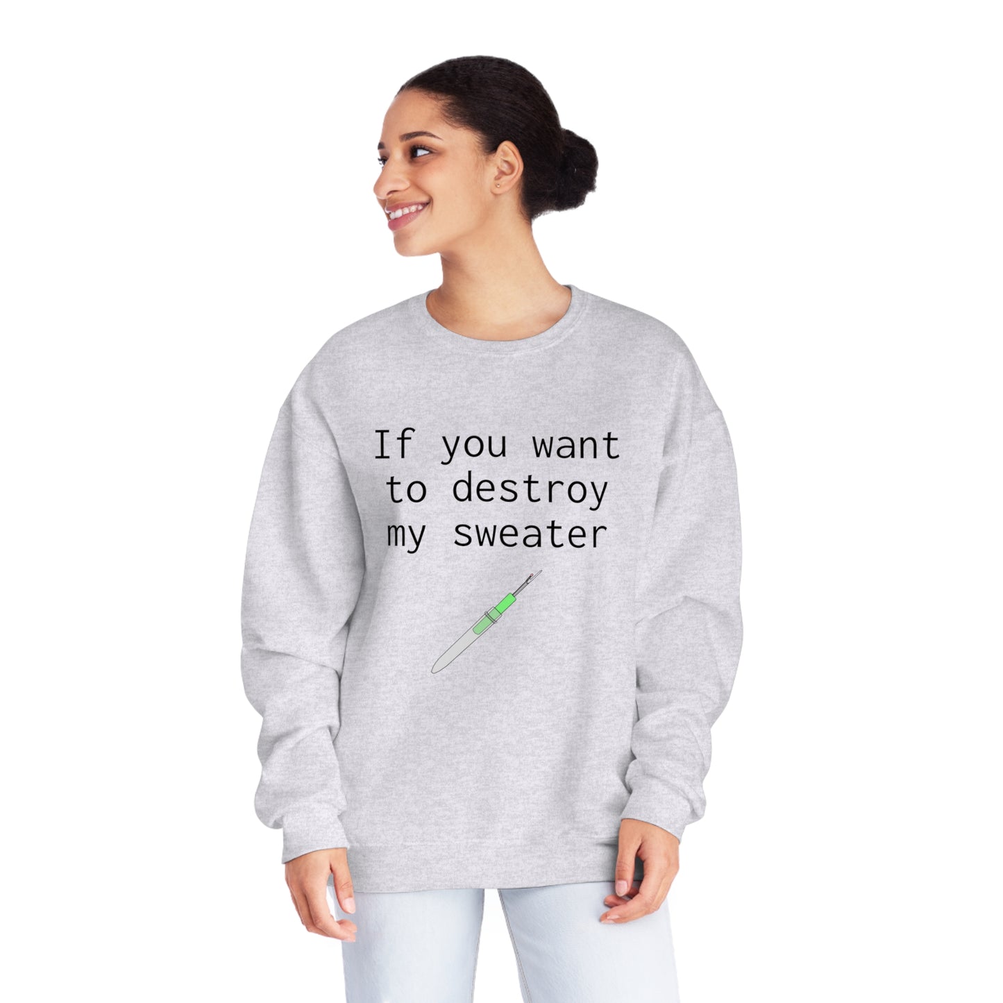 If you want to destroy my sweater - Unisex NuBlend® Crewneck Sweatshirt