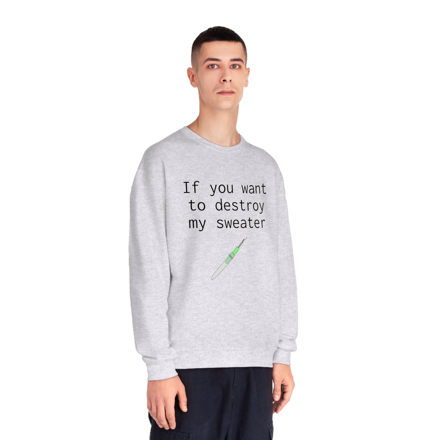 If you want to destroy my sweater - Unisex NuBlend® Crewneck Sweatshirt