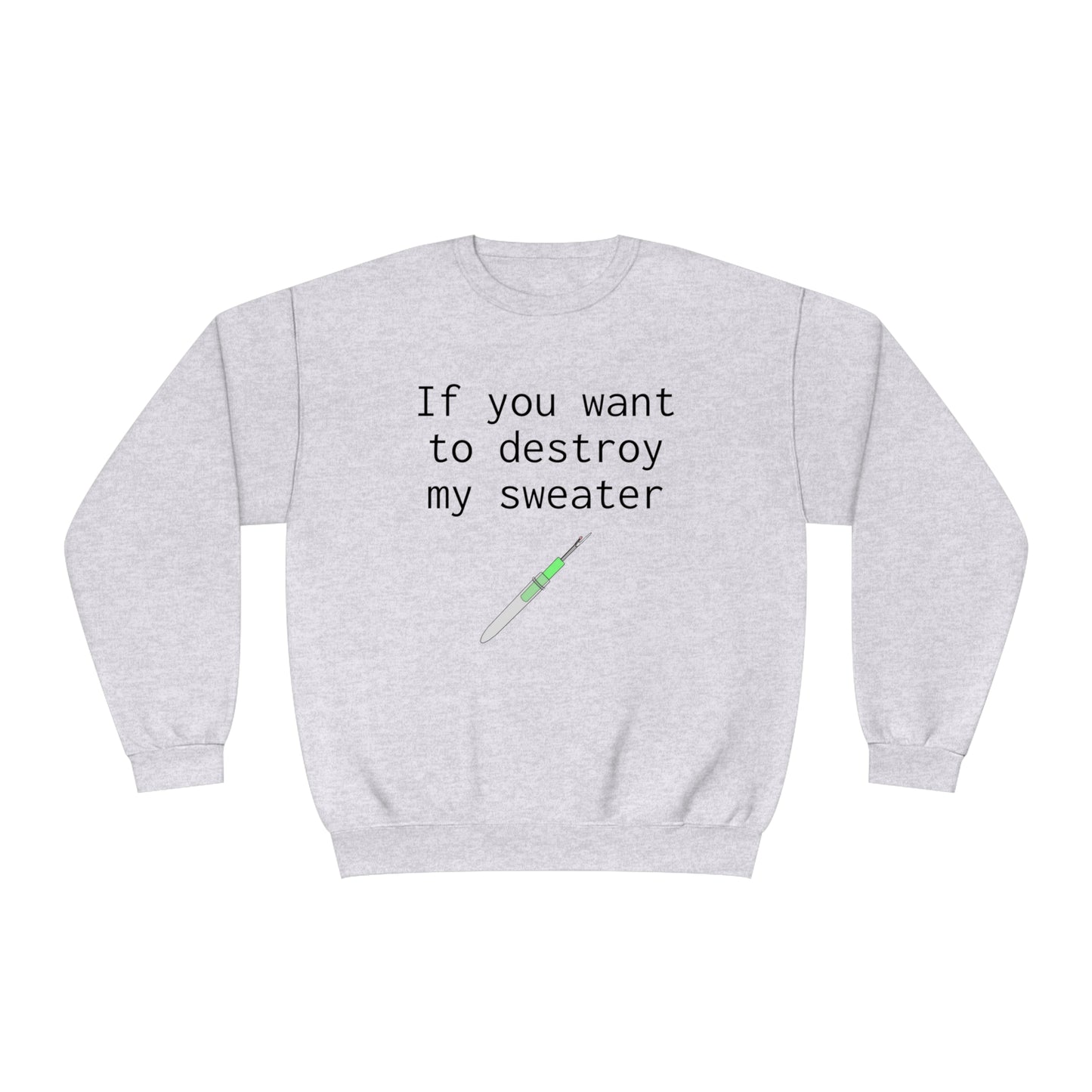 If you want to destroy my sweater - Unisex NuBlend® Crewneck Sweatshirt