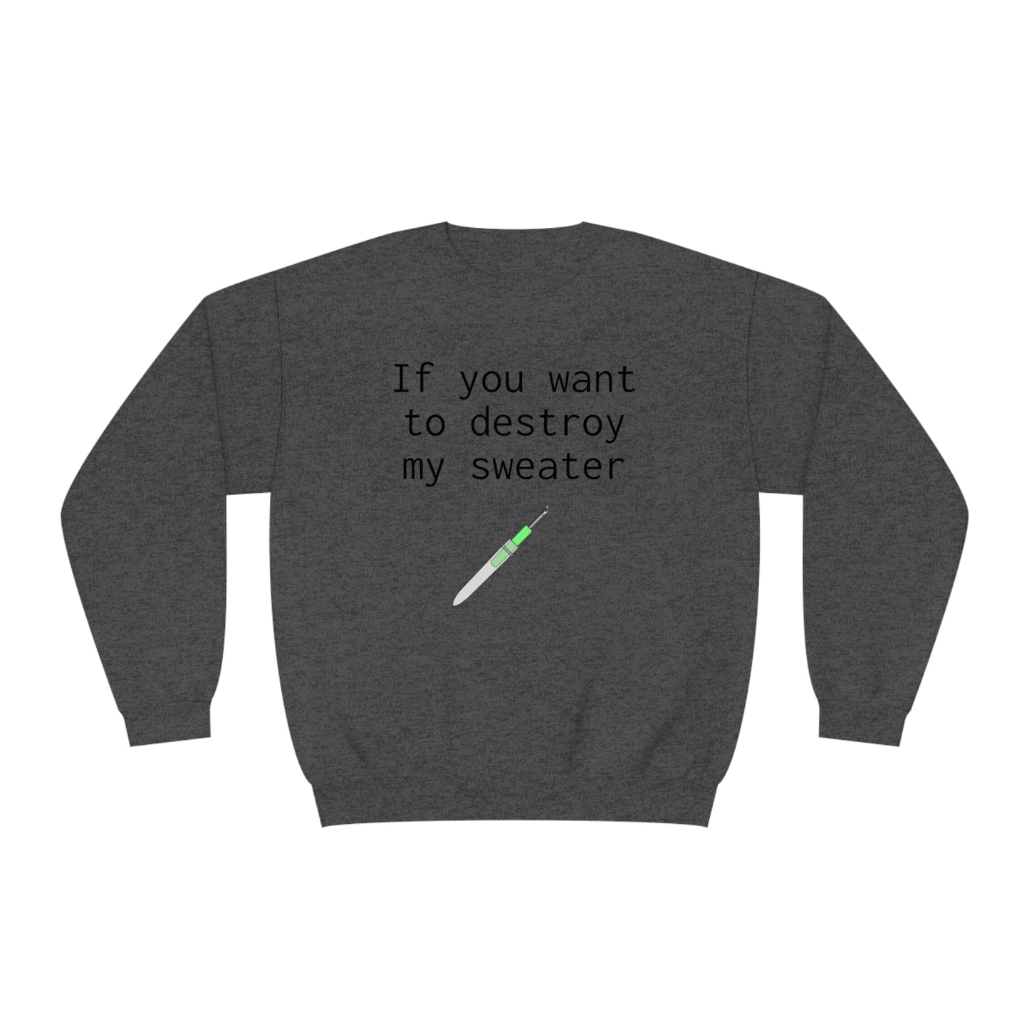 If you want to destroy my sweater - Unisex NuBlend® Crewneck Sweatshirt