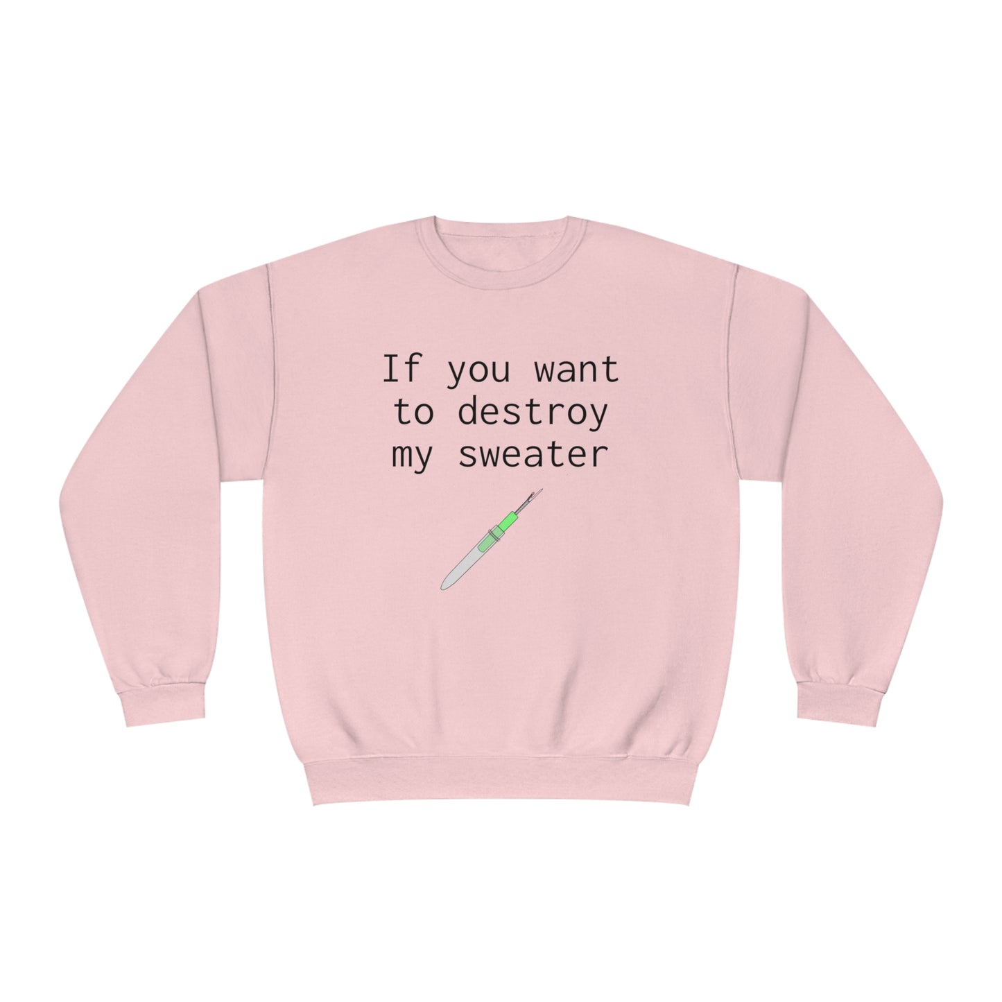 If you want to destroy my sweater - Unisex NuBlend® Crewneck Sweatshirt