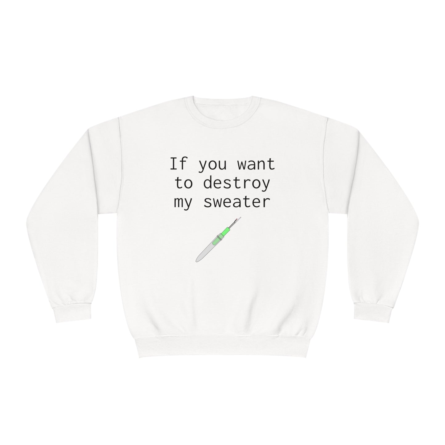 If you want to destroy my sweater - Unisex NuBlend® Crewneck Sweatshirt