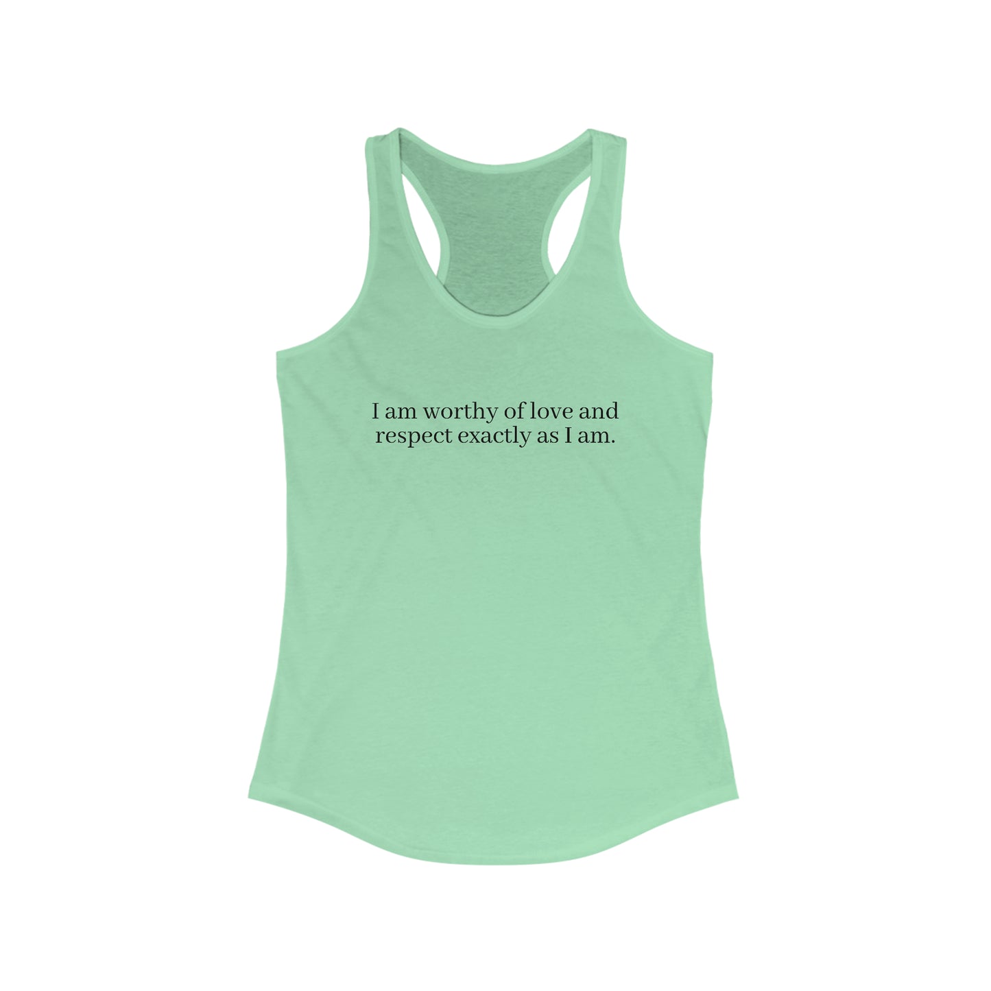 I am worthy of love and respect exactly as I am. - Women's Ideal Racerback Tank