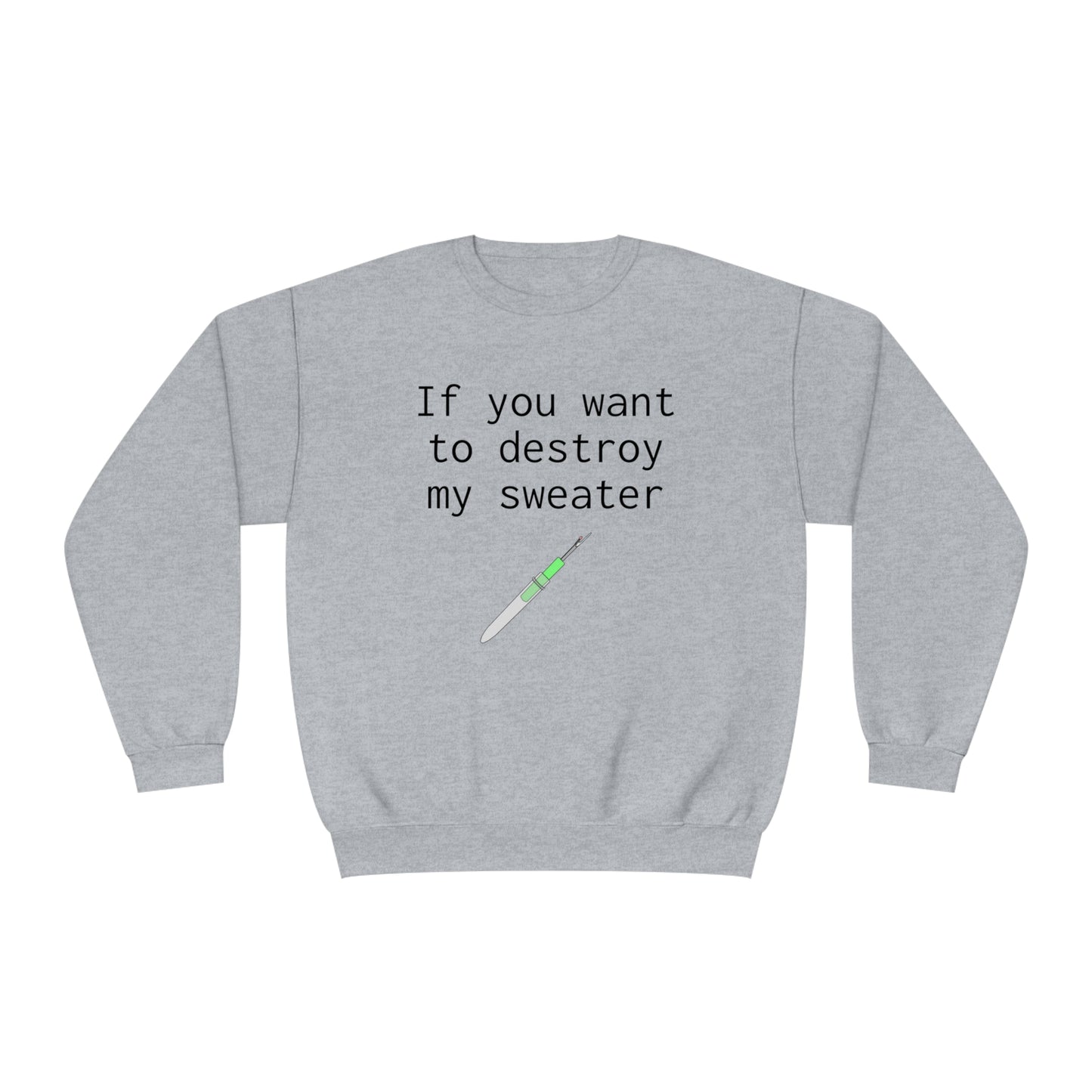 If you want to destroy my sweater - Unisex NuBlend® Crewneck Sweatshirt