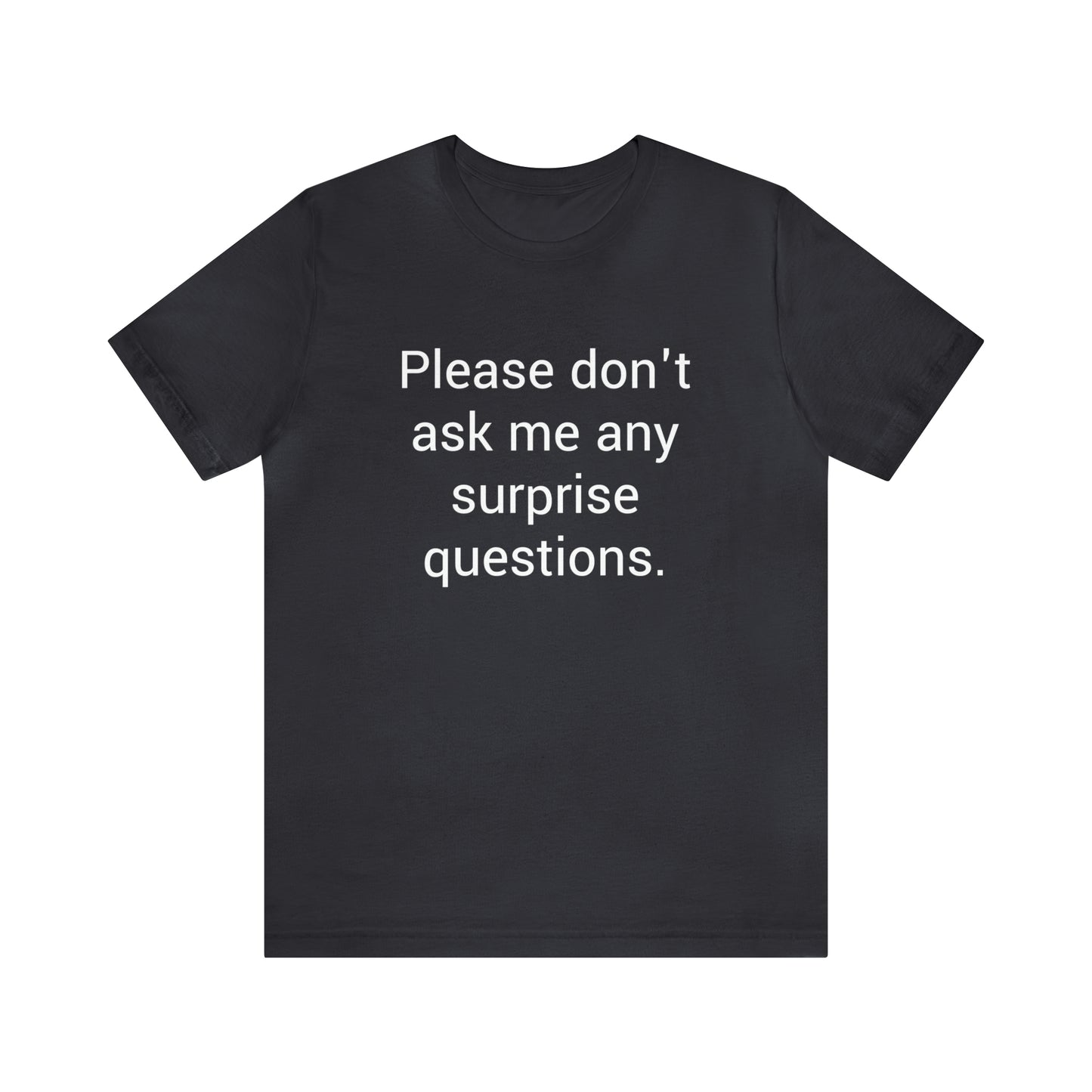 Please don't ask me any surprise questions - Unisex Jersey Short Sleeve Tee