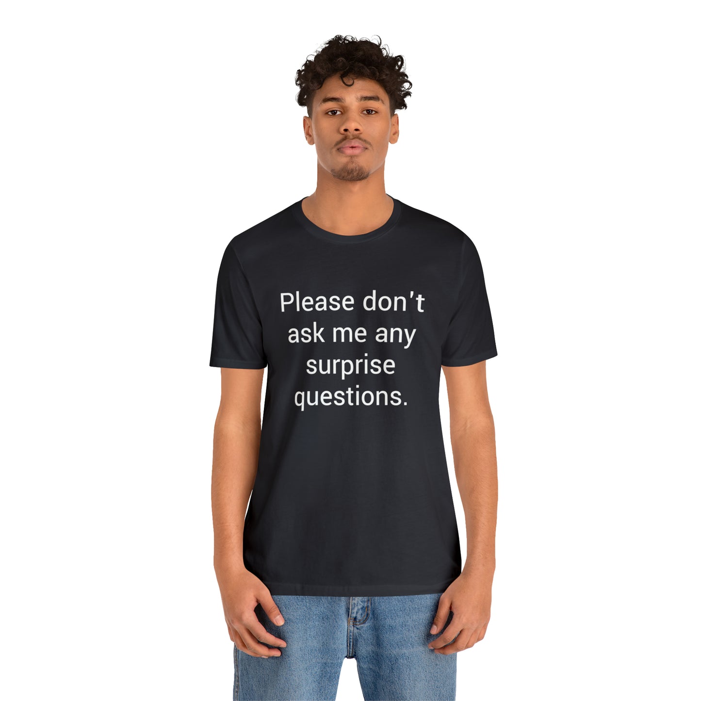 Please don't ask me any surprise questions - Unisex Jersey Short Sleeve Tee