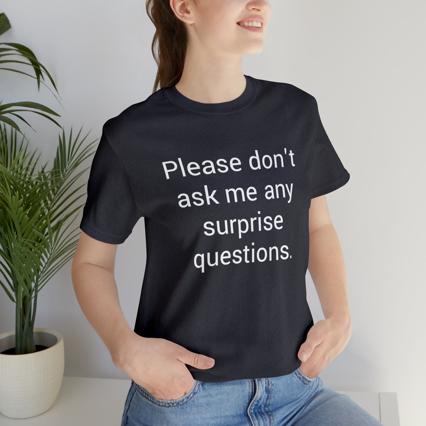 Please don't ask me any surprise questions - Unisex Jersey Short Sleeve Tee