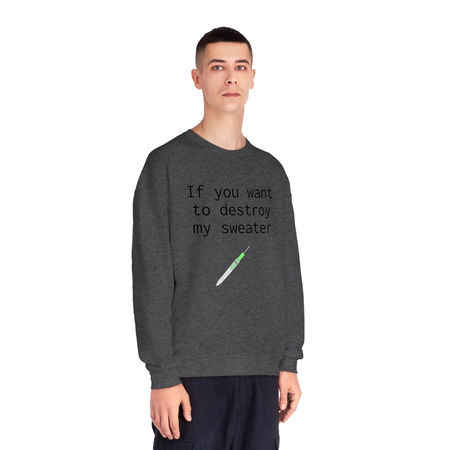 If you want to destroy my sweater - Unisex NuBlend® Crewneck Sweatshirt