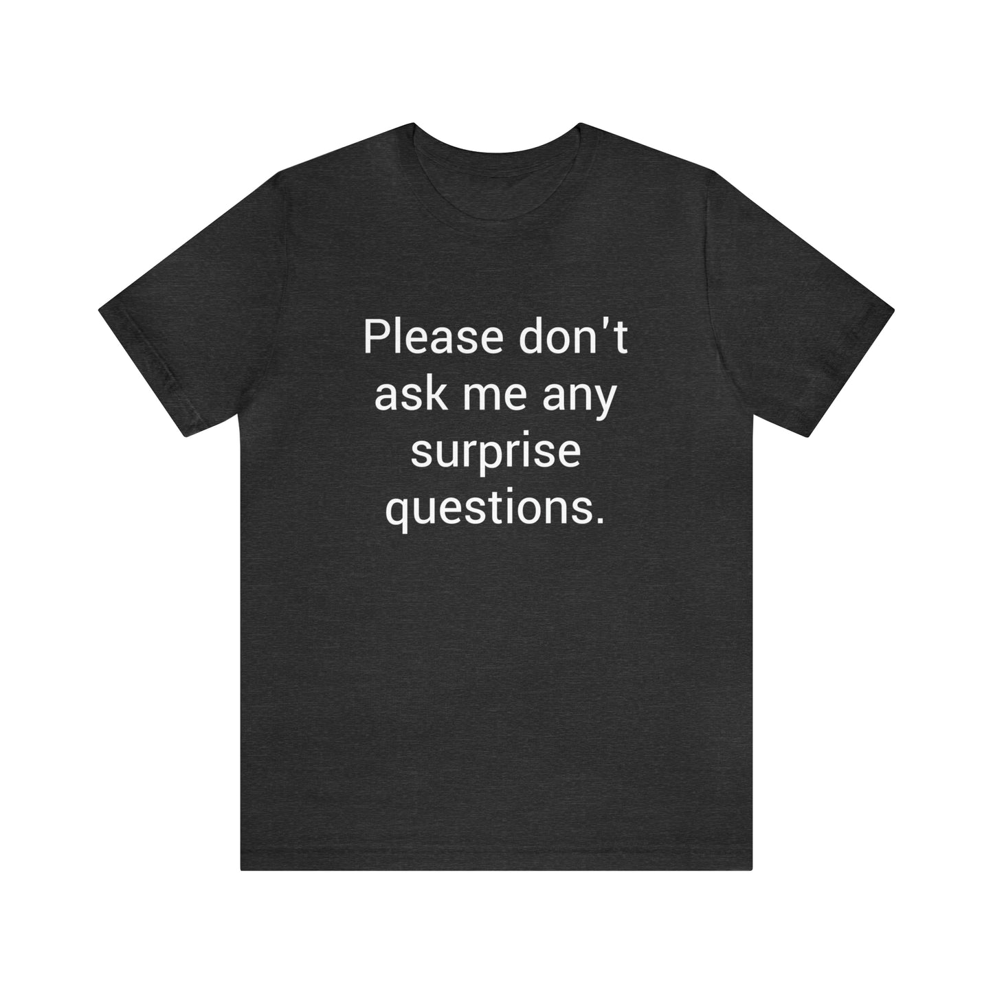 Please don't ask me any surprise questions - Unisex Jersey Short Sleeve Tee