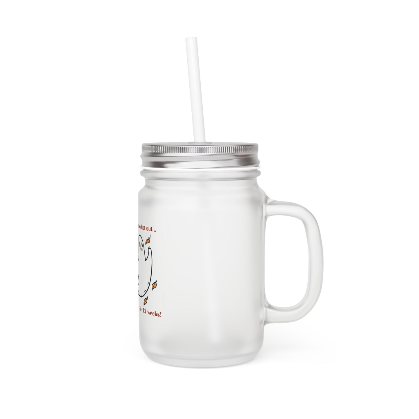 See You In 8 to 12 Weeks - Mason Jar with lid and straw