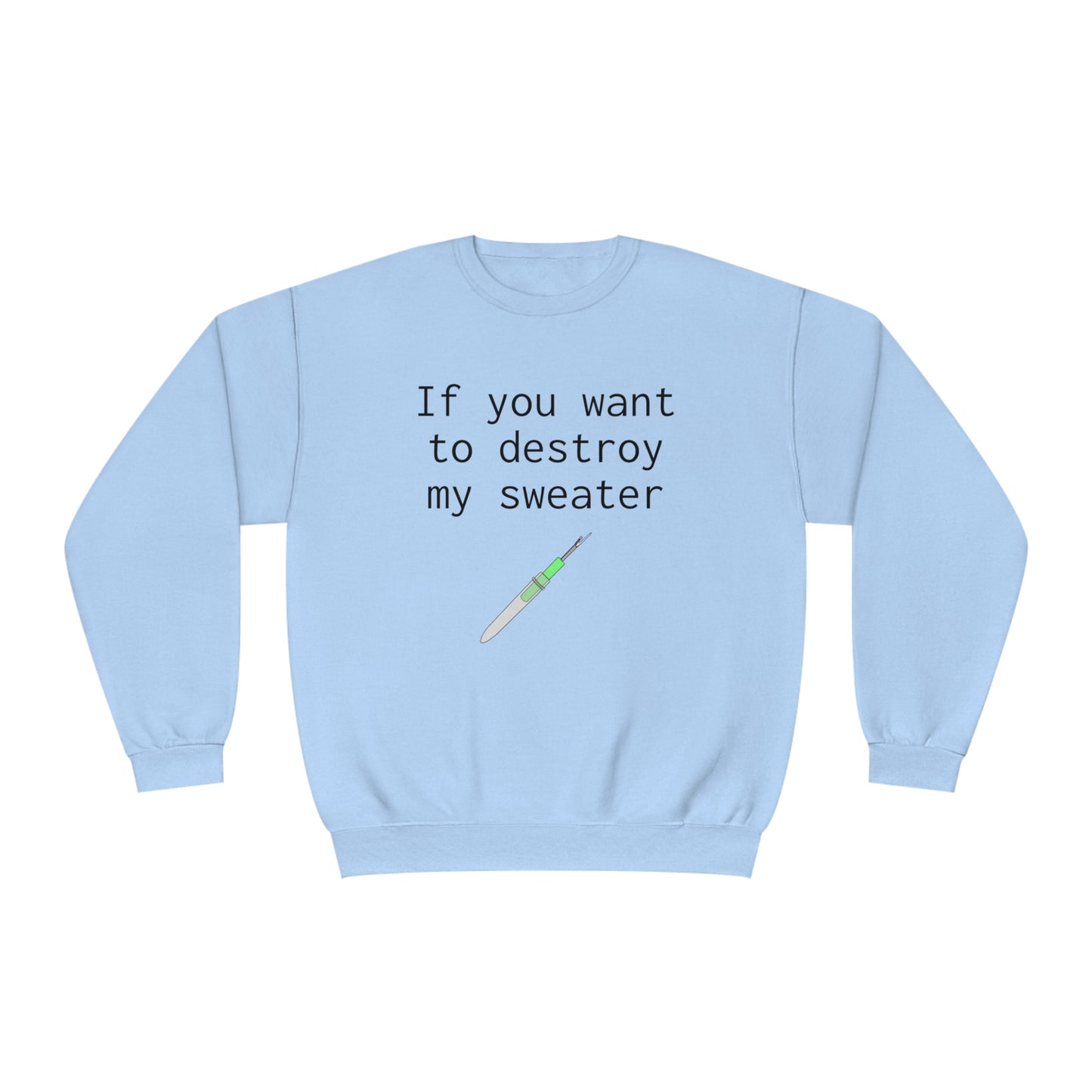 If you want to destroy my sweater - Unisex NuBlend® Crewneck Sweatshirt